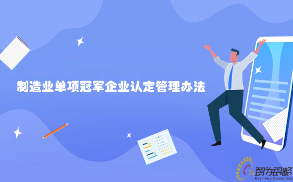 1698893402173689.jpg 制造業(yè)單項冠軍企業(yè)認定管理辦法.jpg