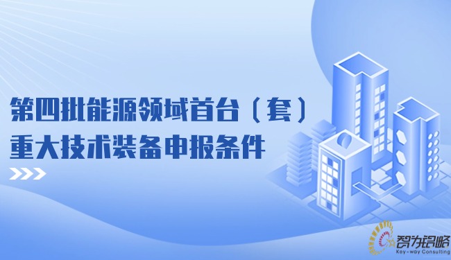 第四批能源領(lǐng)域首臺(tái)（套）重大技術(shù)裝備申報(bào)條件.jpg