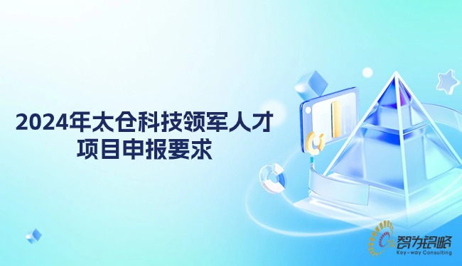 2024年太倉(cāng)科技領(lǐng)軍人才項(xiàng)目申報(bào)要求.jpg