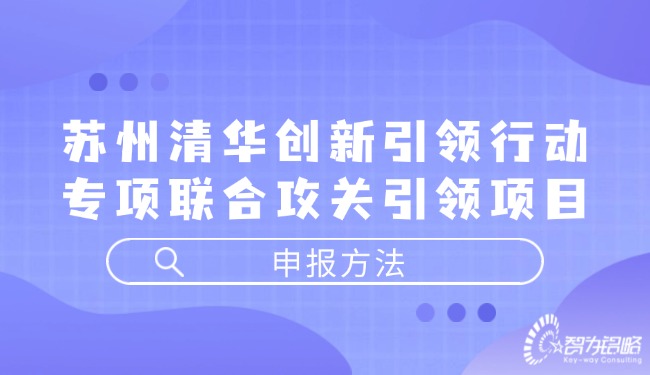 蘇州清華創(chuàng)新引領(lǐng)行動專項(xiàng)聯(lián)合攻關(guān)引領(lǐng)項(xiàng)目申報(bào)方法.jpg