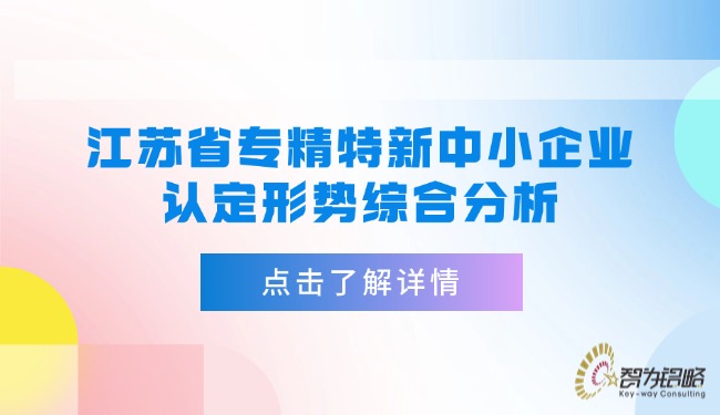 江蘇省專精特新中小企業(yè)認(rèn)定形勢(shì)綜合分析.jpg